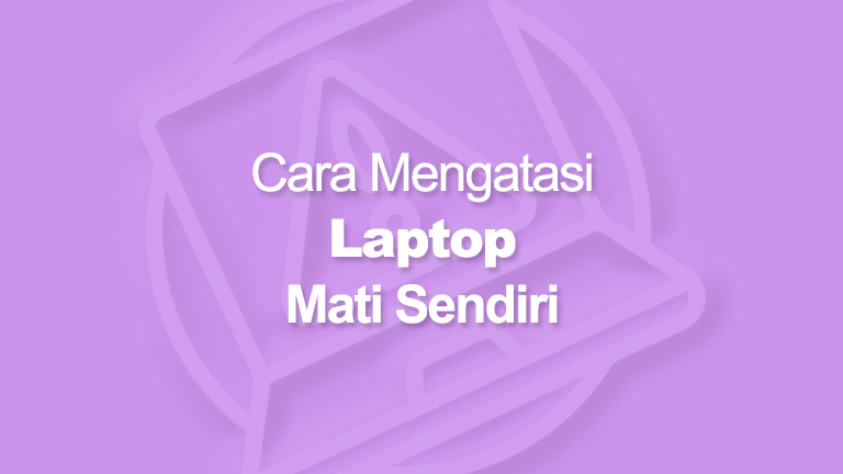 Cara Mengatasi Laptop Mati Sendiri