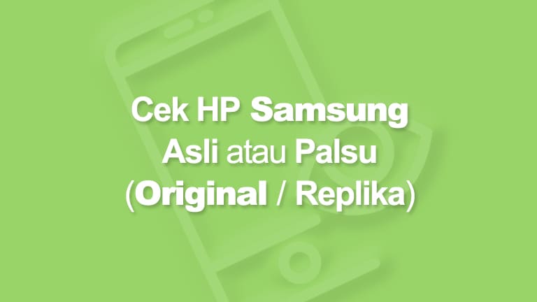 7 Cara Cek Hp Samsung Asli Palsu Agar Tidak Ketipu