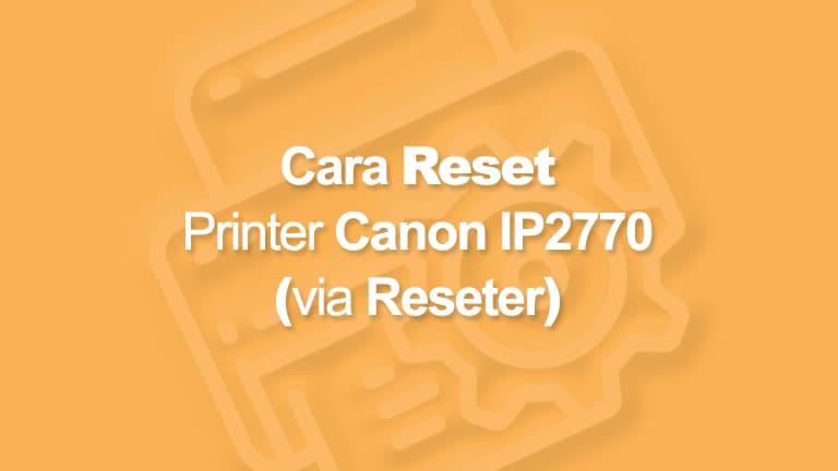 Cara Reset Printer Canon IP2770